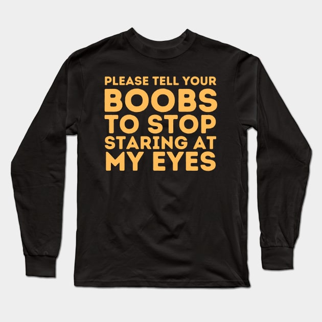 Please Tell Your Boobs To Stop Staring At Me Long Sleeve T-Shirt by Teewyld